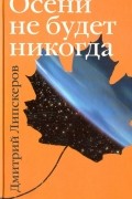 Дмитрий Липскеров - Осени не будет никогда