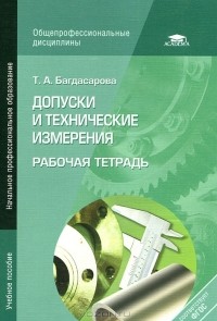 Татьяна Багдасарова - Допуски и технические измерения. Рабочая тетрадь