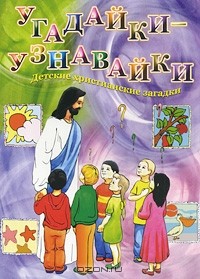 Нина Баданина - Угадайки-узнавайки. Детские христианские загадки