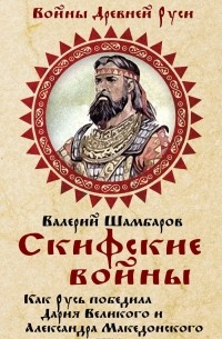 Валерий Шамбаров - Скифские войны. Как Русь победила Дария Великого и Александра Македонского