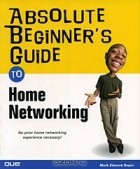 Марк Эдуард Соупер - Absolute Beginner&#039;s Guide to Home Networking