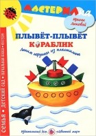Ирина Лыкова - Плывет-плывет кораблик. Лепим игрушки из пластилина