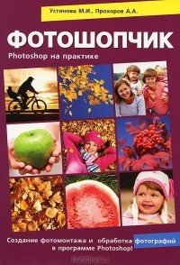  - Фотошопчик. Создание фотомонтажа и обработка цифровых фотографий. Photoshop на практике
