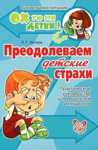 Лейла Нагаева - Преодолеваем детские страхи. Практическое руководство для родителей и педагогов