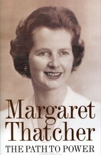 Маргарет Тэтчер - The Path to Power. Margaret Thatcher