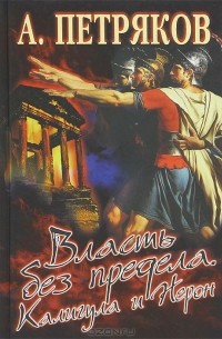 Александр Петряков - Власть без предела. Калигула и Нерон