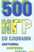  - 500 игр со словами. Анаграммы. Афоризмы. Шарады