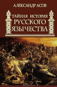 Александр Асов - Тайная история русского язычества