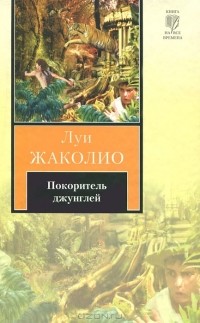 Луи Жаколио - Покоритель джунглей