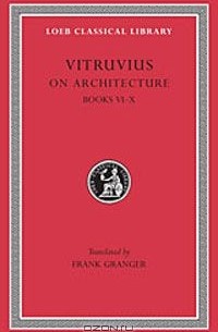 Vitruvius: On Architecture, Volume II, Books 6-10