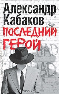 Александр Кабаков - Последний герой