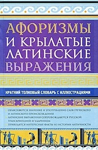 Рыжак Елена Александровна - Афоризмы и крылатые латинские выражения. Краткий толковый словарь с иллюстрациями