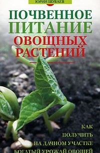 Юрий Шуваев - Почвенное питание овощных растений