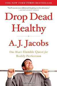 Арнольд Стивен Джейкобс-мл. - Drop Dead Healthy: One Man's Humble Quest for Bodily Perfection