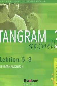  - Tangram aktuell 3: Lektion 5-8: Lehrerhandbuch