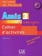Колетт Самсон - Amis et compagnie 3: Cahier d&#039;activites A1, B1