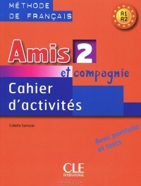 Колетт Самсон - Amis et compagnie 3: Cahier d'activites A1, A2