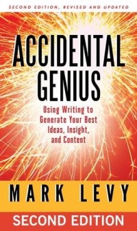 Марк Эндрю Леви - Accidental Genius: Using Writing to Generate Your Best Ideas, Insight, and Content