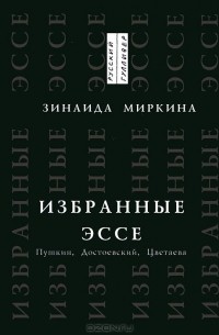 Зинаида Миркина - Избранные эссе. Пушкин, Достоевский, Цветаева