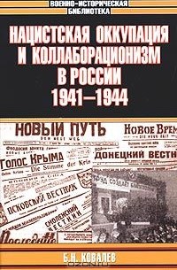 Борис Ковалев - Нацистская оккупация и коллаборационизм в России. 1941-1944