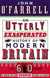Джон О'Фаррелл - An Utterly Exasperated History of Modern Britain