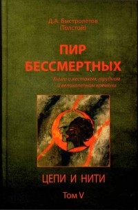 Дмитрий Быстролётов - Пир бессмертных. Книги о жестоком, трудном и великолепном времени. Том 5. Цепи и нити