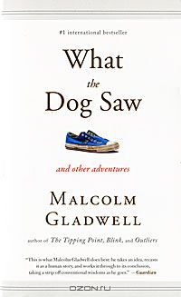 Malcolm Gladwell - What the Dog Saw and Other Adventures