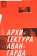 Архитектура авангарда. Москва. Вторая половина 1920-х - первая половина 1930-х годов