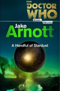 Джейк Арнотт - Doctor Who: A Handful of Stardust