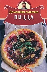 Александр Селезнев - Домашняя выпечка. Пицца