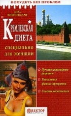 Анна Вишневская - Кремлевская диета. Специально для женщин
