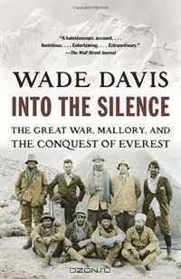 Wade Davis - Into the Silence: The Great War, Mallory, and the Conquest of Everest