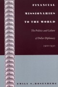 Эмили Розенберг - Financial Missionaries to the World: The Politics and Culture of Dollar Diplomacy, 1900-1930
