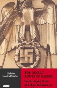 Николас Гудрик-Кларк - The Occult Roots of Nazism: Secret Aryan Cults and Their Influence on Nazi Ideology