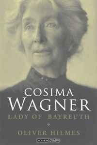 Oliver Hilmes - Cosima Wagner: The Lady of Bayreuth