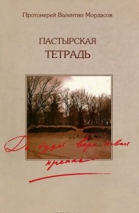  Протоиерей Валентин Мордасов - Пастырская тетрадь. Да будет вера твоя крепка