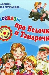 Леонид Пантелеев - Рассказы про Белочку и Тамарочку (сборник)