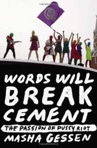 Masha Gessen - Words Will Break Cement: The Passion of Pussy Riot