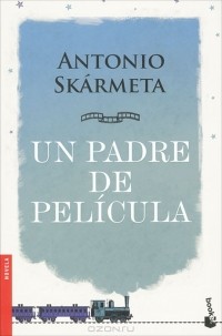Antonio Skarmeta - Un Padre De Pelicula