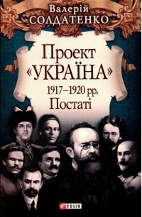 Солдатенко Валерій - Проект "Україна". 1917-1920 рр. Постаті