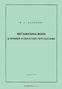 Владимир Железняк - Метафизика воли в прямой и обратной перспективе