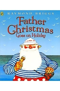 Raymond Briggs - Father Christmas Goes on Holiday