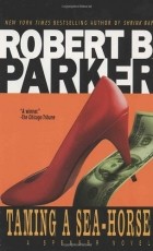 Robert B. Parker - Taming a Sea-Horse