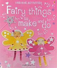 Ребекка Гилпин - Fairy Things to Make and Do