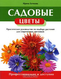 Ирина Бочкова - Садовые цветы. Практическое руководство по подбору растений для современных цветников