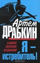 Артем Драбкин - Я - истребитель! Самое полное издание