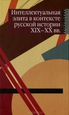  - Интеллектуальная элита в контексте русской истории XIX-XX веков