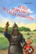 Юрий Лигун - Илья Муромец и сила небесная