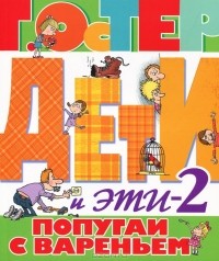 Григорий Остер - Дети и Эти 2. Попугаи с вареньем