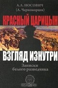 Анатолий Носович - Красный Царицын. Взгляд изнутри. Записки белого разведчика